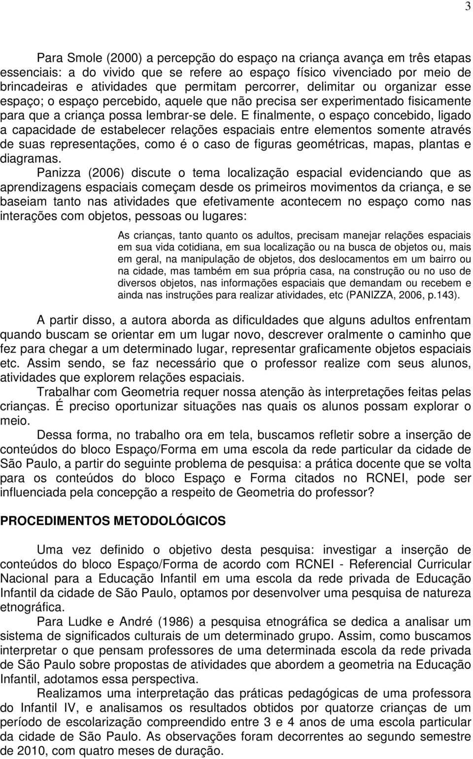 E finalmente, o espaço concebido, ligado a capacidade de estabelecer relações espaciais entre elementos somente através de suas representações, como é o caso de figuras geométricas, mapas, plantas e