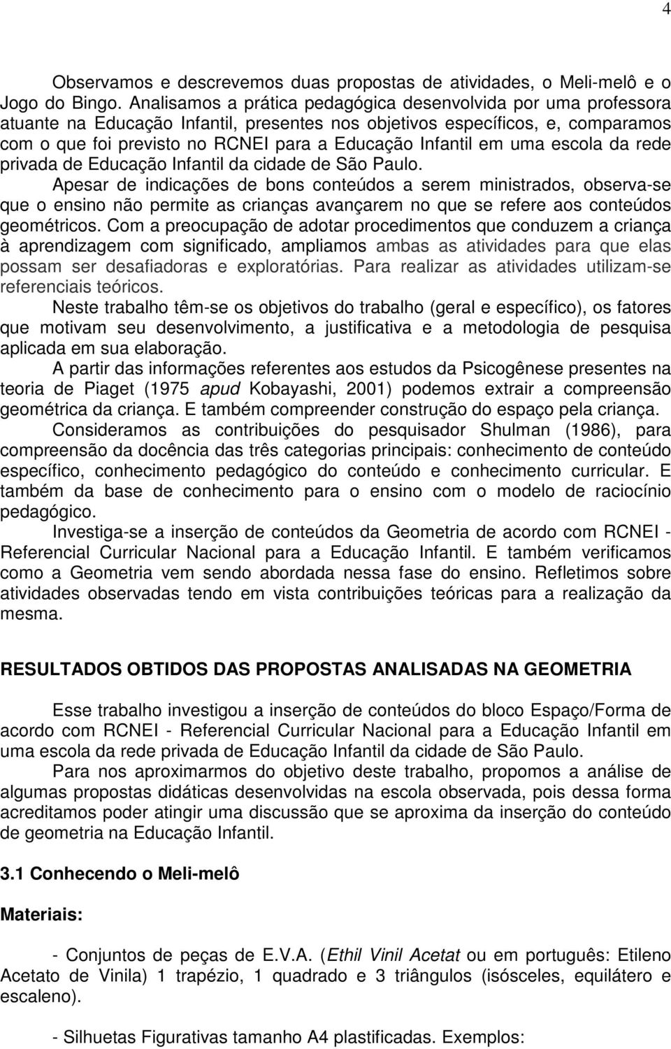 Infantil em uma escola da rede privada de Educação Infantil da cidade de São Paulo.