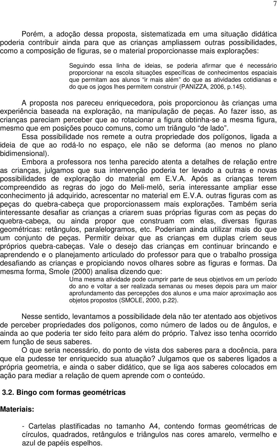 mais além do que as atividades cotidianas e do que os jogos lhes permitem construir (PANIZZA, 2006, p.145).