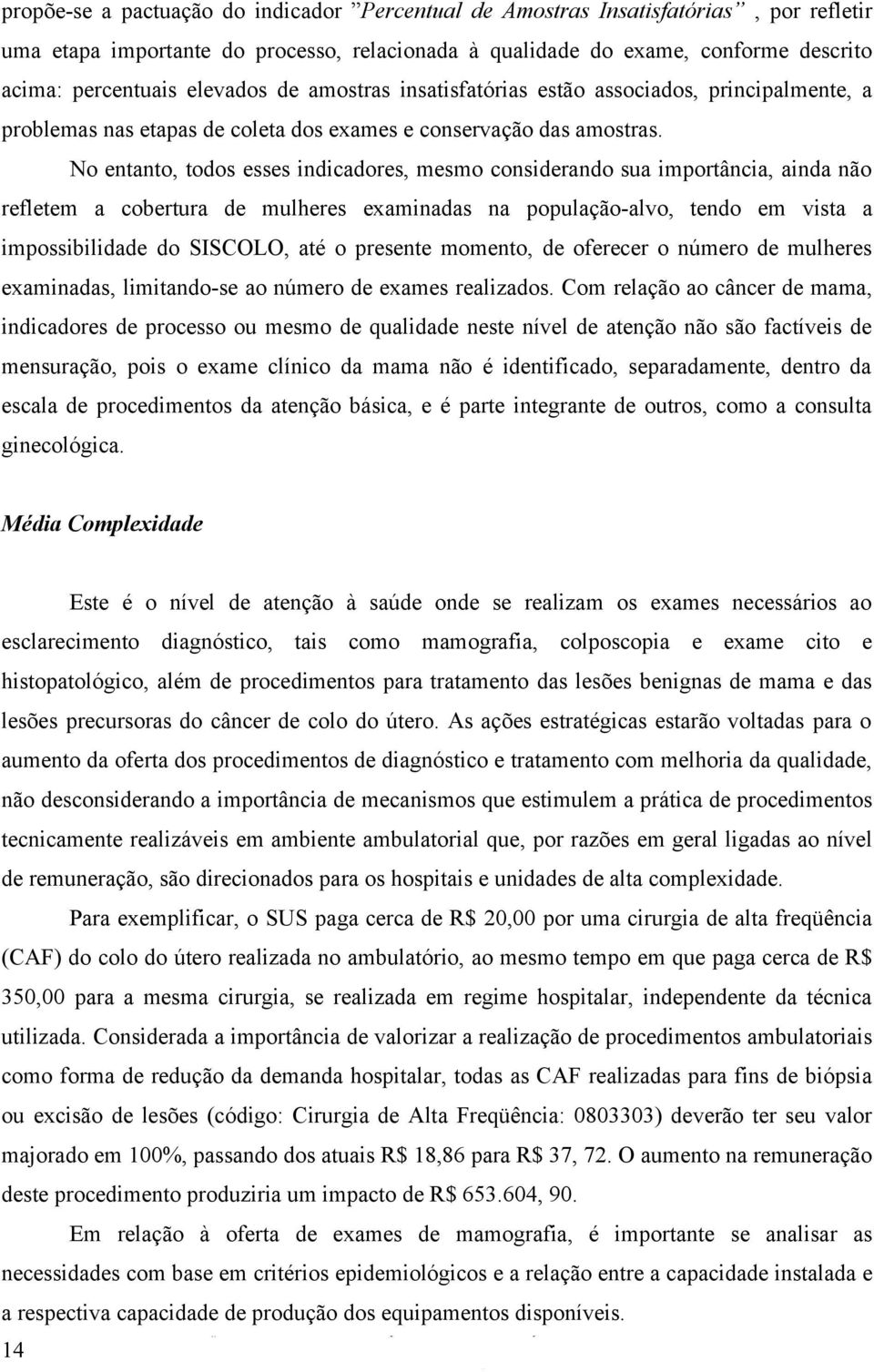 No entanto, todos esses indicadores, mesmo considerando sua importância, ainda não refletem a cobertura de mulheres examinadas na população-alvo, tendo em vista a impossibilidade do SISCOLO, até o