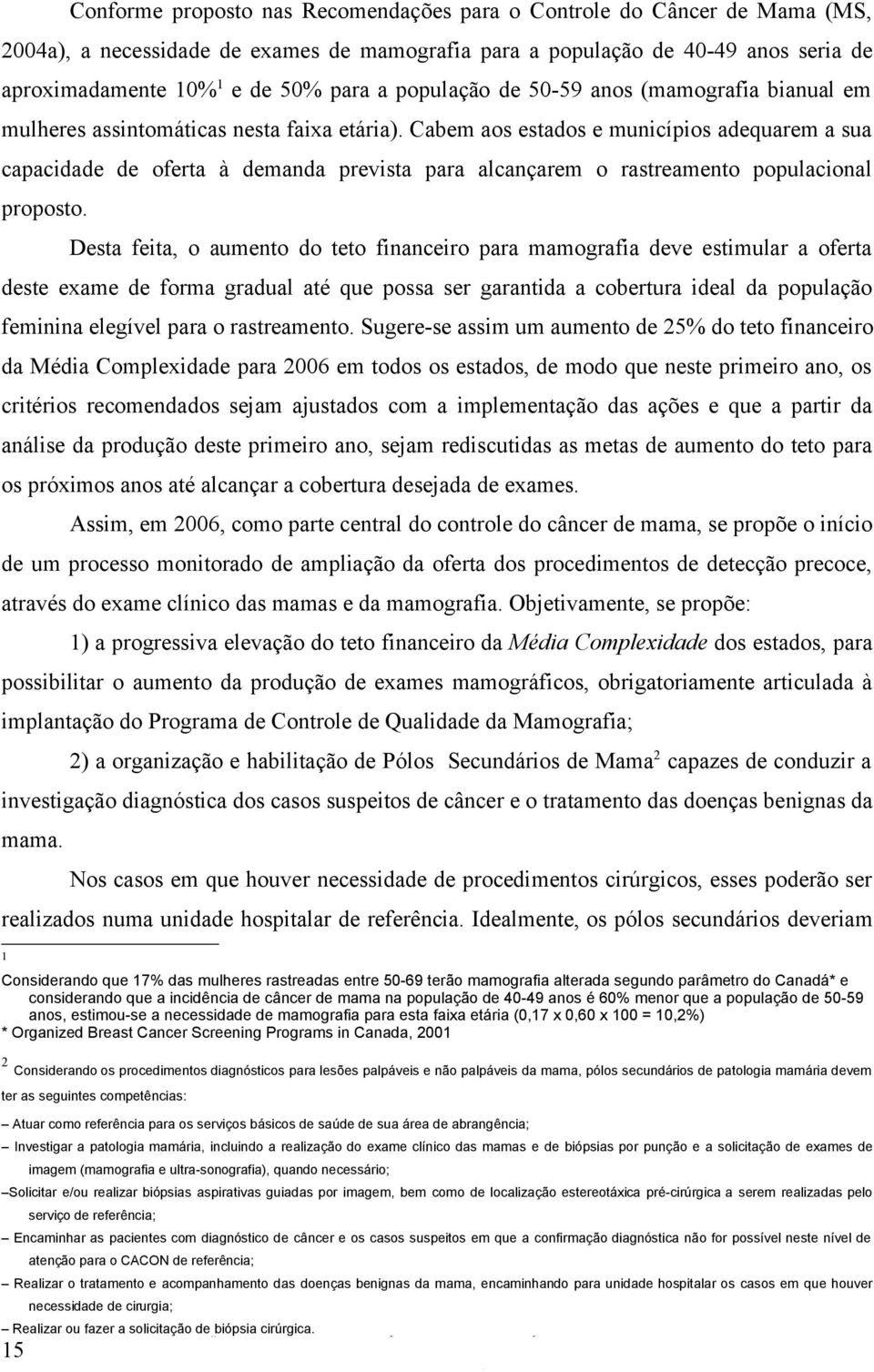 Cabem aos estados e municípios adequarem a sua capacidade de oferta à demanda prevista para alcançarem o rastreamento populacional proposto.