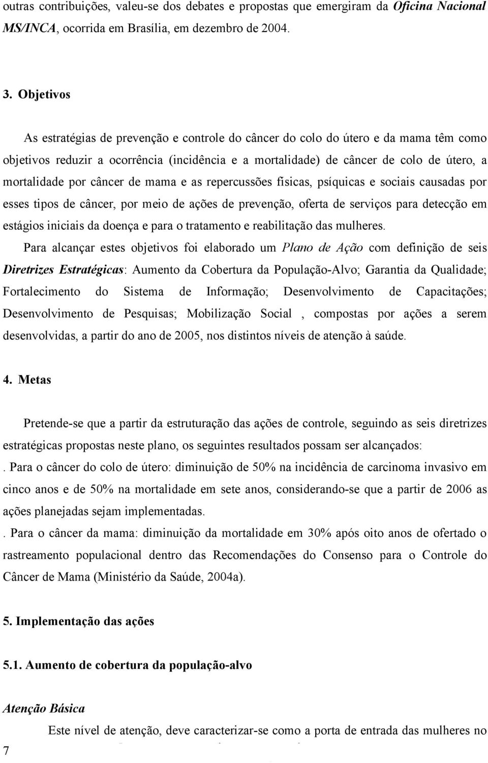 por câncer de mama e as repercussões físicas, psíquicas e sociais causadas por esses tipos de câncer, por meio de ações de prevenção, oferta de serviços para detecção em estágios iniciais da doença e