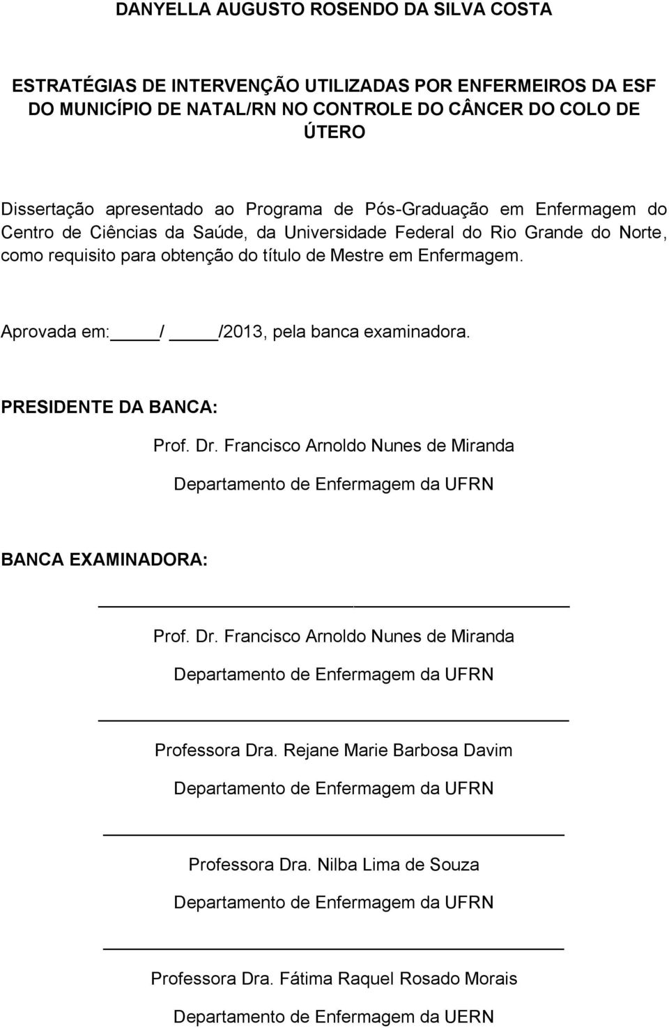 Aprovada em: / /2013, pela banca examinadora. PRESIDENTE DA BANCA: Prof. Dr. Francisco Arnoldo Nunes de Miranda Departamento de Enfermagem da UFRN BANCA EXAMINADORA: Prof. Dr. Francisco Arnoldo Nunes de Miranda Departamento de Enfermagem da UFRN Professora Dra.