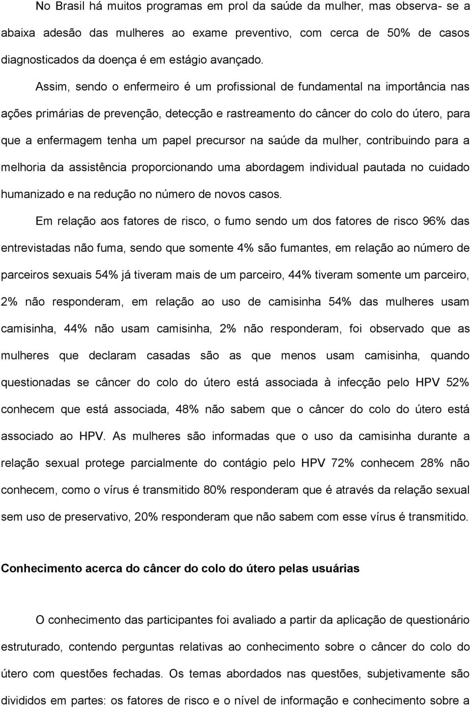 precursor na saúde da mulher, contribuindo para a melhoria da assistência proporcionando uma abordagem individual pautada no cuidado humanizado e na redução no número de novos casos.