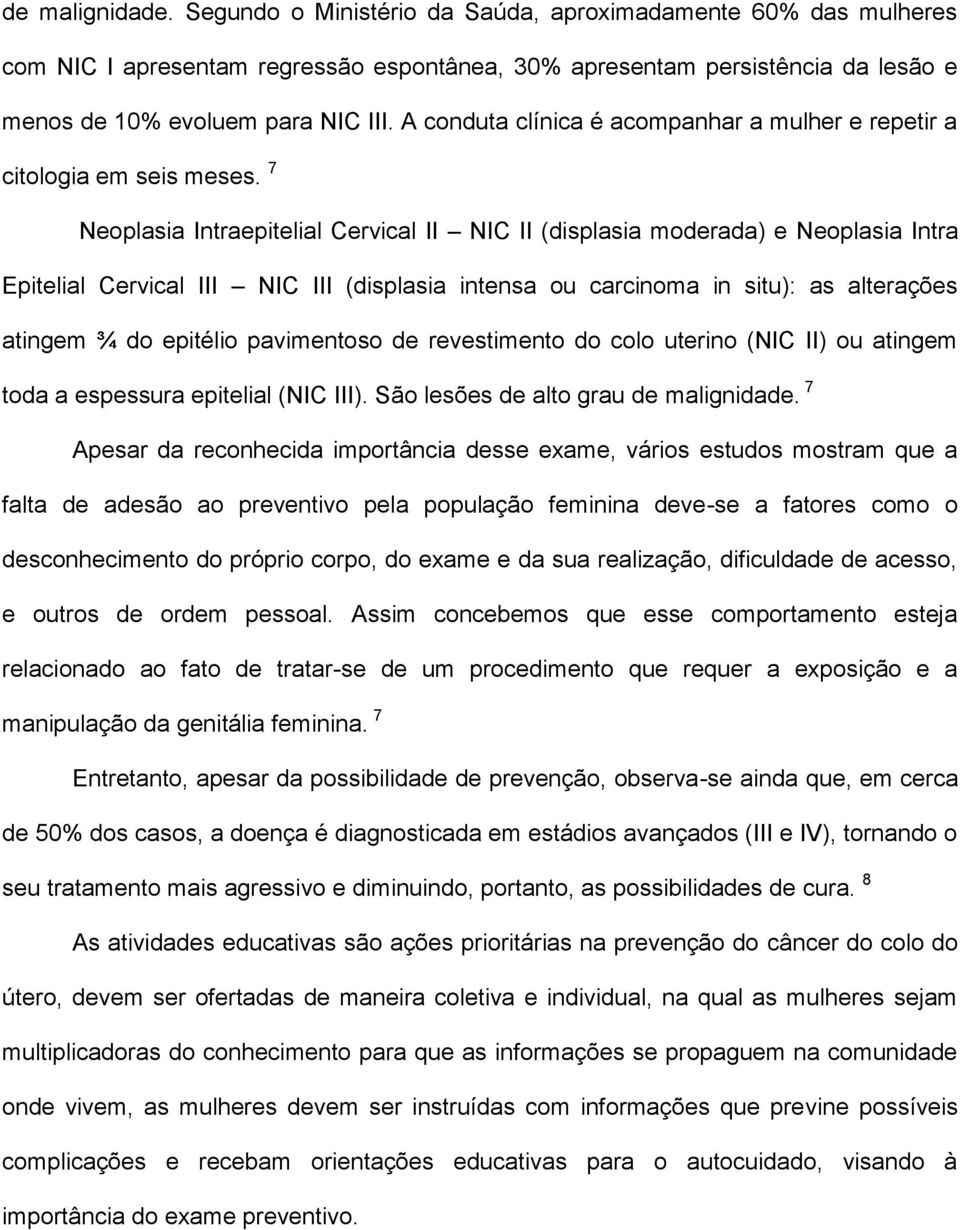 7 Neoplasia Intraepitelial Cervical II NIC II (displasia moderada) e Neoplasia Intra Epitelial Cervical III NIC III (displasia intensa ou carcinoma in situ): as alterações atingem ¾ do epitélio