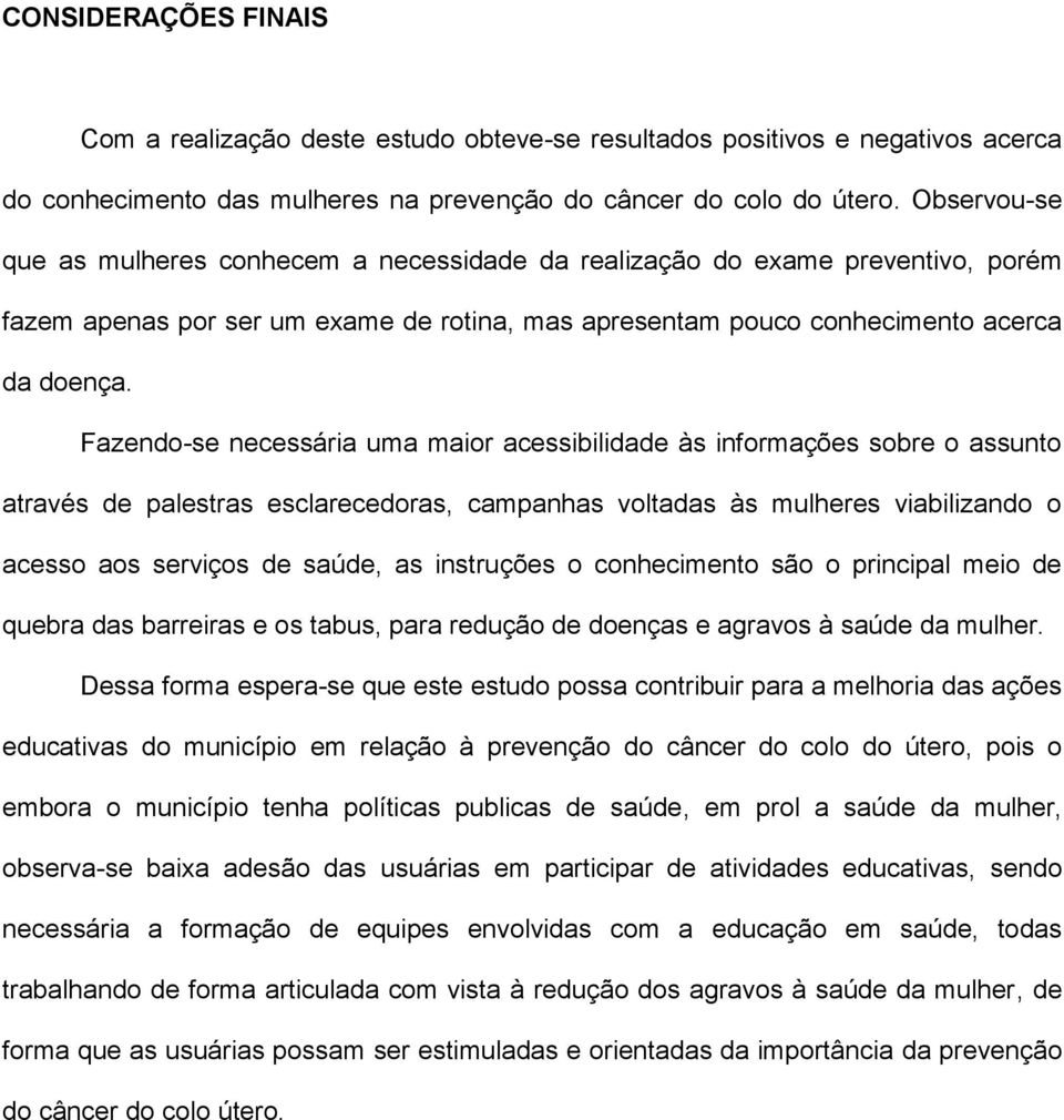 Fazendo-se necessária uma maior acessibilidade às informações sobre o assunto através de palestras esclarecedoras, campanhas voltadas às mulheres viabilizando o acesso aos serviços de saúde, as