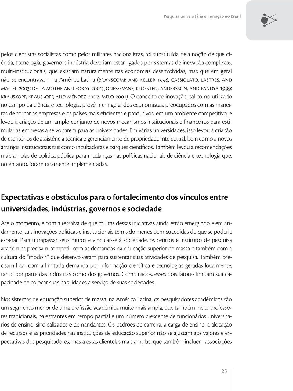 1998; CASSIOLATO, LASTRES, AND MACIEL 2003; DE LA MOTHE AND FORAY 2001; JONES-EVANS, KLOFSTEN, ANDERSSON, AND PANDYA 1999; KRAUSKOPF, KRAUSKOPF, AND MÉNDEZ 2007; MELO 2001).