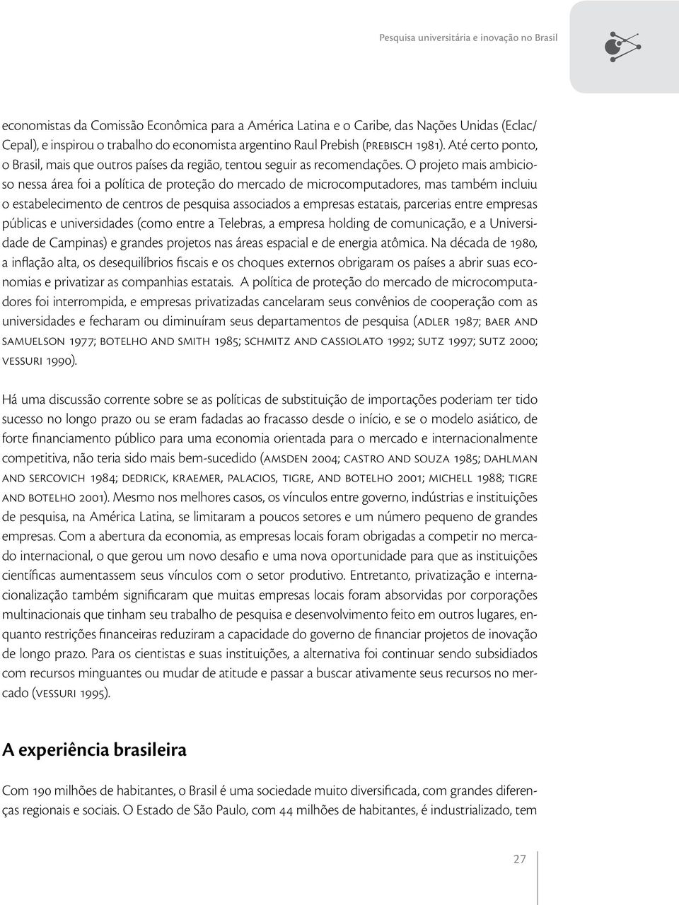 O projeto mais ambicioso nessa área foi a política de proteção do mercado de microcomputadores, mas também incluiu o estabelecimento de centros de pesquisa associados a empresas estatais, parcerias