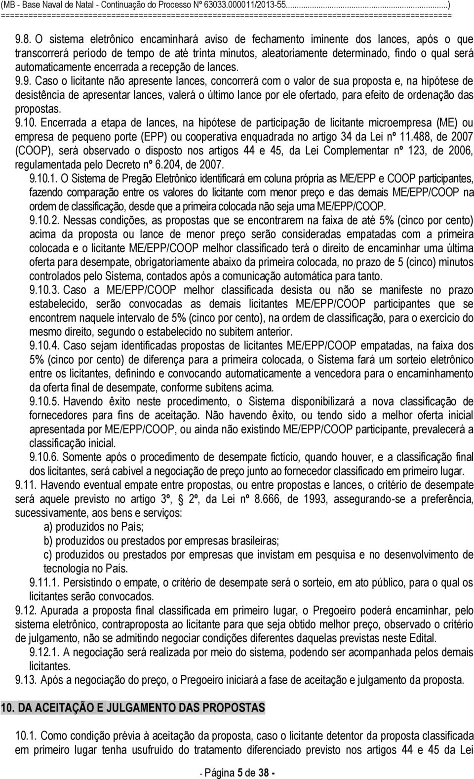 9. Caso o licitante não apresente lances, concorrerá com o valor de sua proposta e, na hipótese de desistência de apresentar lances, valerá o último lance por ele ofertado, para efeito de ordenação