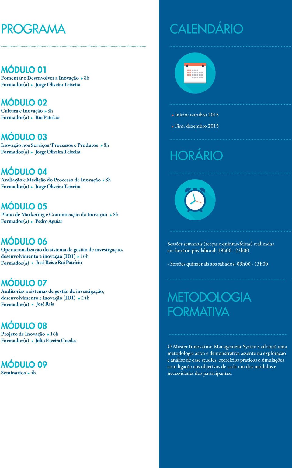 2015 HORÁRIO MÓDULO 05 Plano de Marketing e Comunicação da Inovação Formador(a) Pedro Aguiar 8h MÓDULO 06 Operacionalização do sistema de gestão de investigação, desenvolvimento e inovação (IDI) 16h