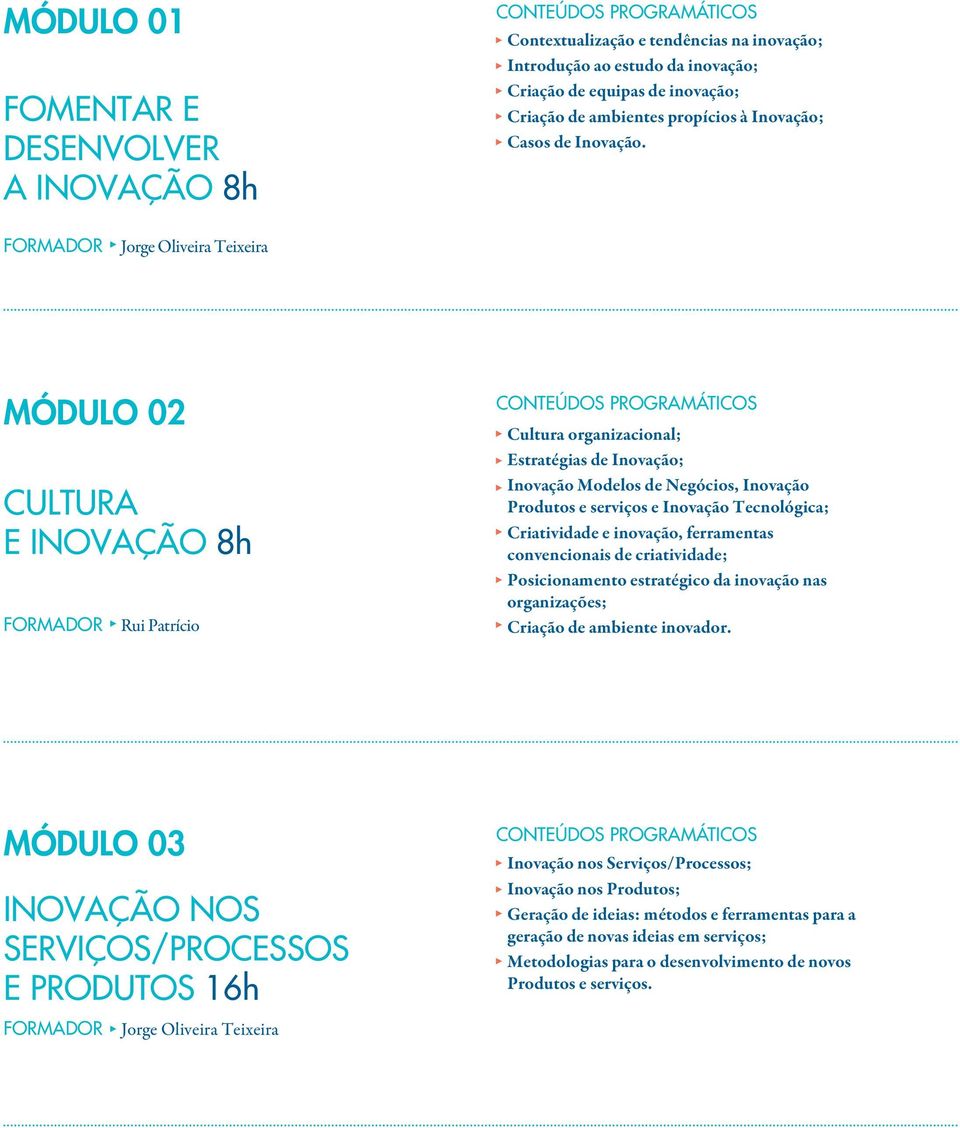 FORMADOR Jorge Oliveira Teixeira MÓDULO 02 CULTURA E INOVAÇÃO 8h FORMADOR Rui Patrício Cultura organizacional; Estratégias de Inovação; Inovação Modelos de Negócios, Inovação Produtos e serviços e