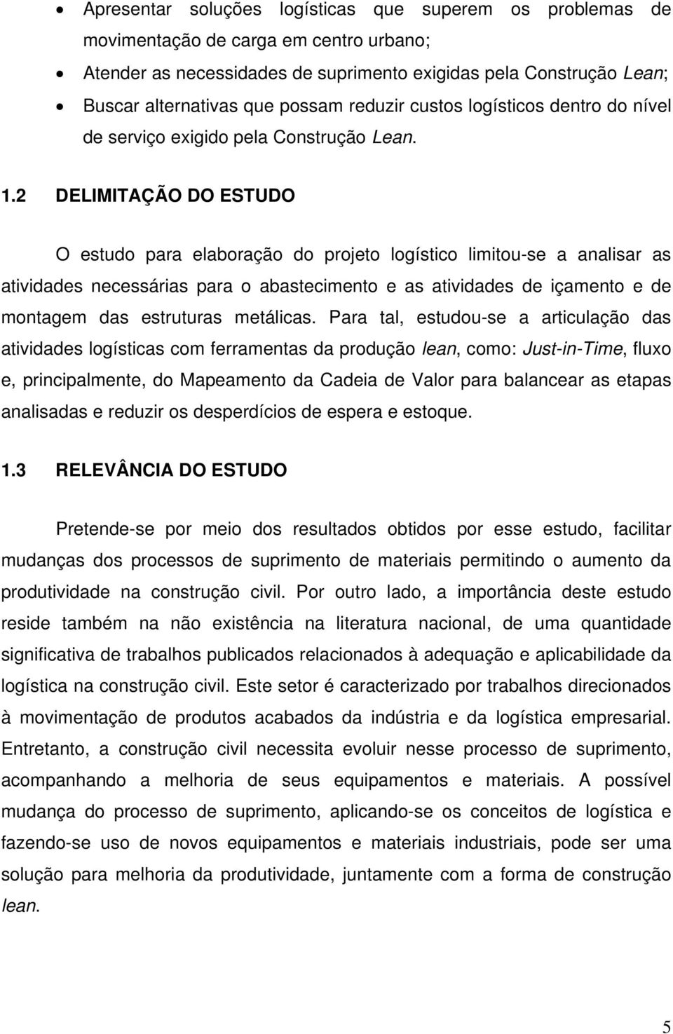 2 DELIMITAÇÃO DO ESTUDO O estudo para elaboração do projeto logístico limitou-se a analisar as atividades necessárias para o abastecimento e as atividades de içamento e de montagem das estruturas