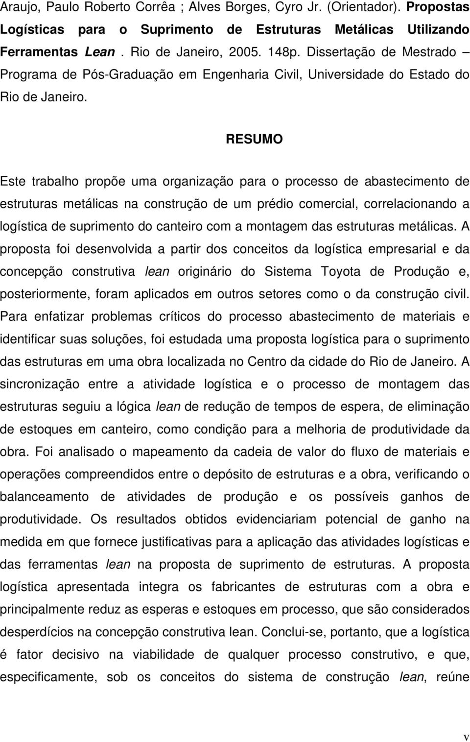 RESUMO Este trabalho propõe uma organização para o processo de abastecimento de estruturas metálicas na construção de um prédio comercial, correlacionando a logística de suprimento do canteiro com a