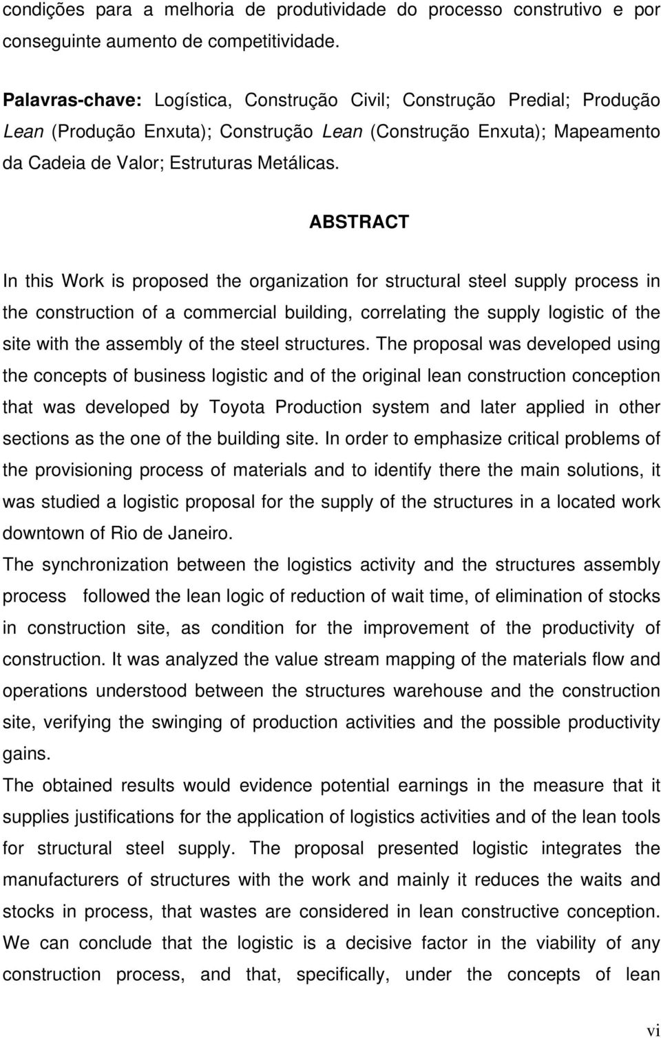 ABSTRACT In this Work is proposed the organization for structural steel supply process in the construction of a commercial building, correlating the supply logistic of the site with the assembly of