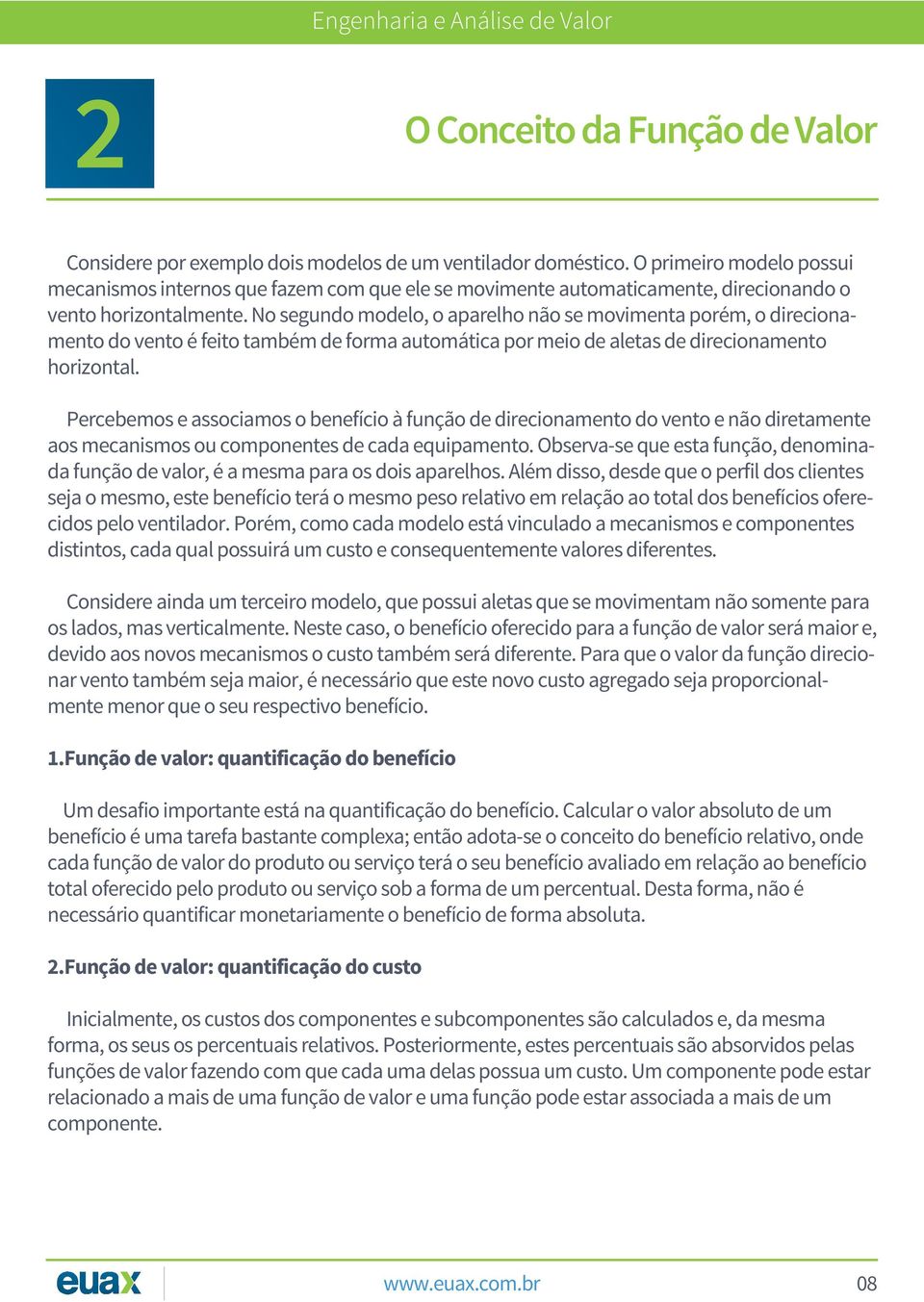 No segundo modelo, o aparelho não se movimenta porém, o direcionamento do vento é feito também de forma automática por meio de aletas de direcionamento horizontal.