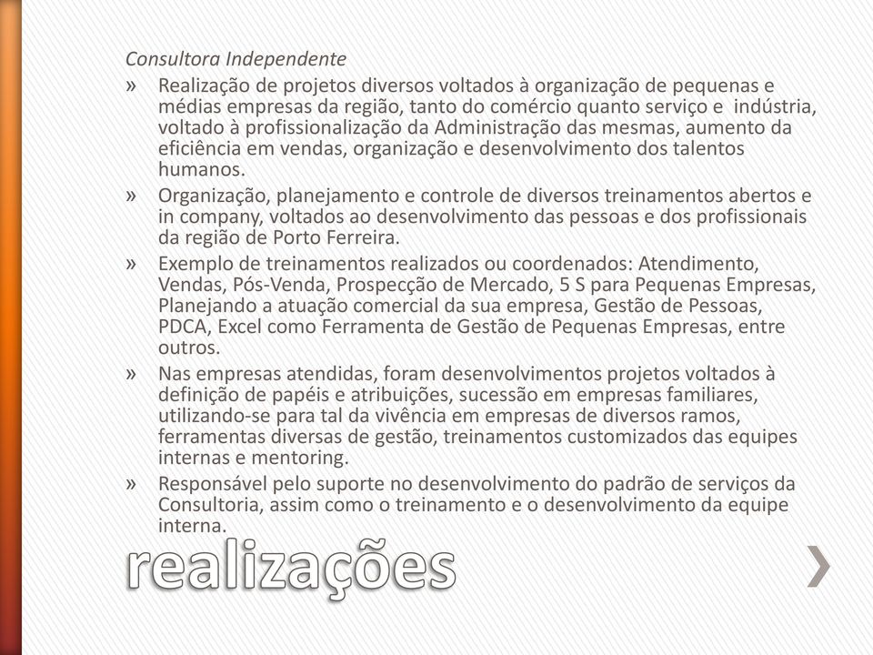 » Organização, planejamento e controle de diversos treinamentos abertos e in company, voltados ao desenvolvimento das pessoas e dos profissionais da região de Porto Ferreira.