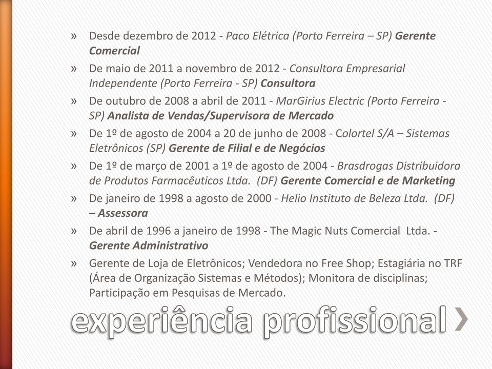 Gerente de Filial e de Negócios» De 1º de março de 2001 a 1º de agosto de 2004 - Brasdrogas Distribuidora de Produtos Farmacêuticos Ltda.