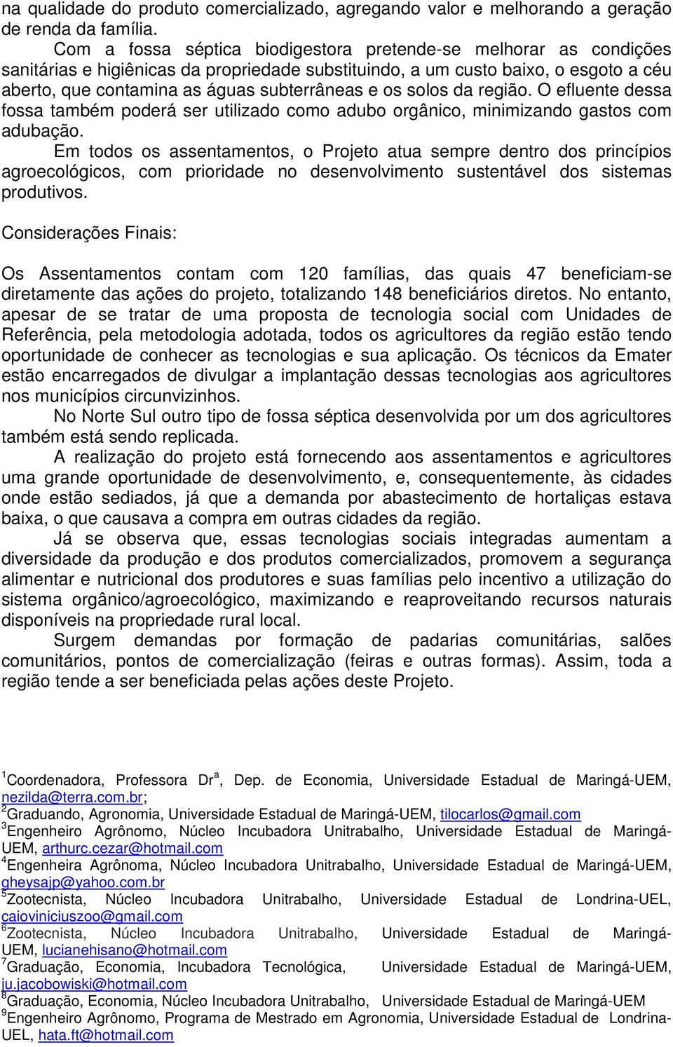 os solos da região. O efluente dessa fossa também poderá ser utilizado como adubo orgânico, minimizando gastos com adubação.