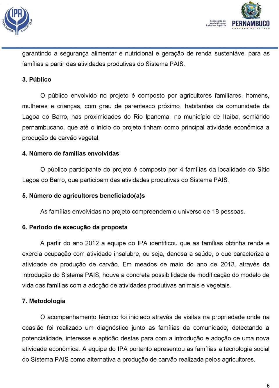 proximidades do Rio Ipanema, no município de Itaíba, semiárido pernambucano, que até o início do projeto tinham como principal atividade econômica a produção de carvão vegetal. 4.