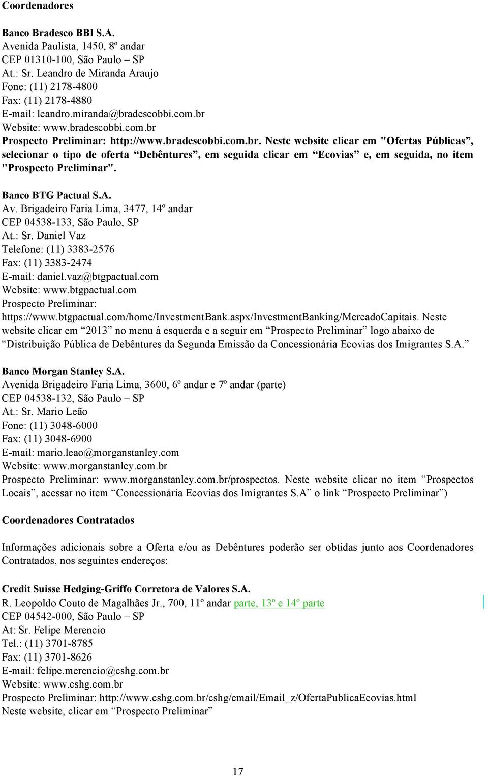 Banco BTG Pactual S.A. Av. Brigadeiro Faria Lima, 3477, 14º andar CEP 04538-133, São Paulo, SP At.: Sr. Daniel Vaz Telefone: (11) 3383-2576 Fax: (11) 3383-2474 E-mail: daniel.vaz@btgpactual.