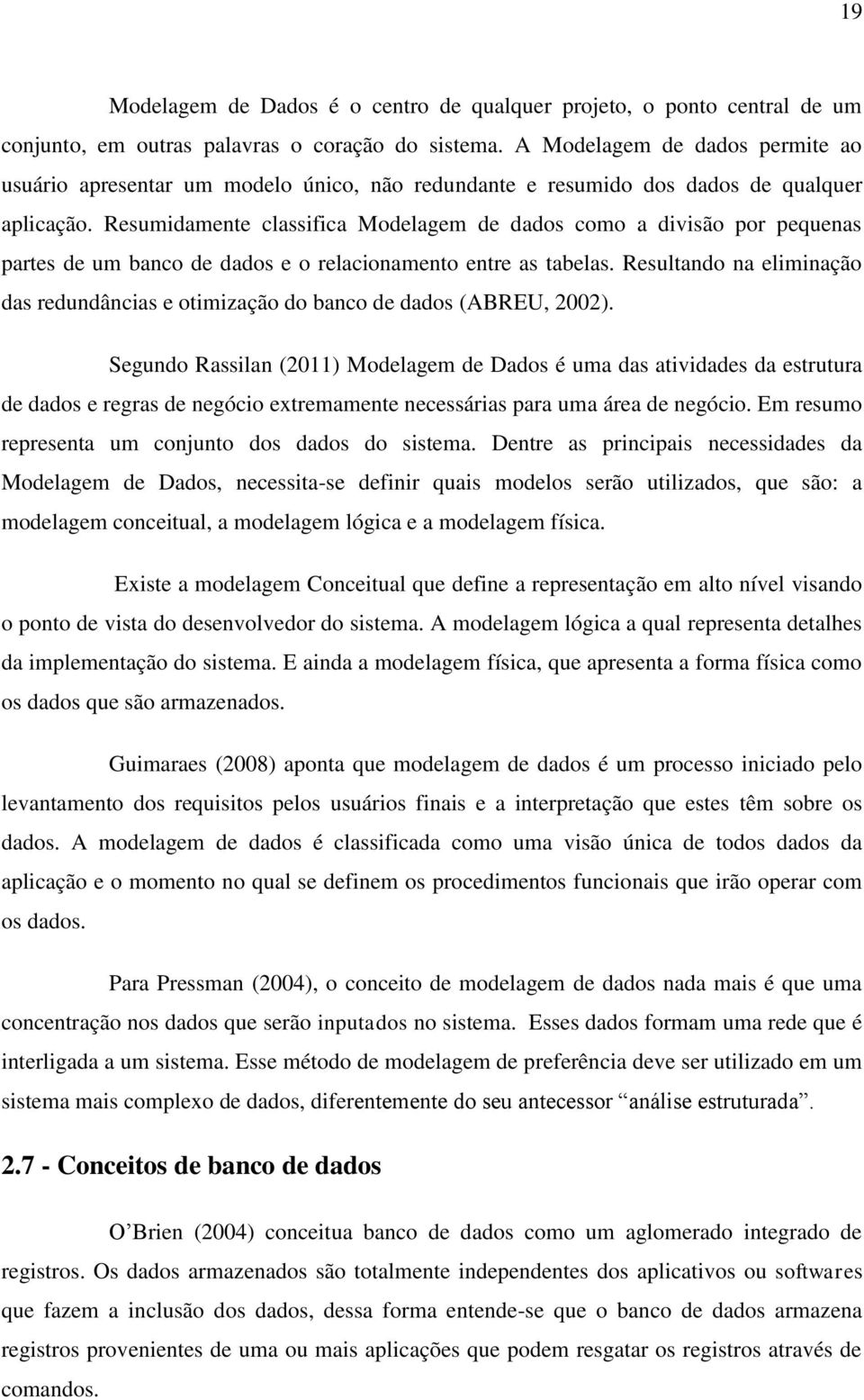 Resumidamente classifica Modelagem de dados como a divisão por pequenas partes de um banco de dados e o relacionamento entre as tabelas.