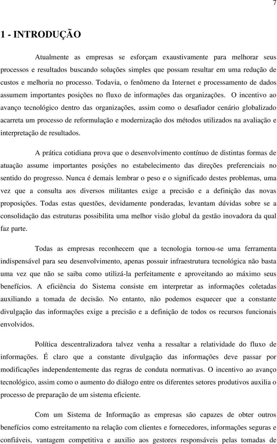 O incentivo ao avanço tecnológico dentro das organizações, assim como o desafiador cenário globalizado acarreta um processo de reformulação e modernização dos métodos utilizados na avaliação e