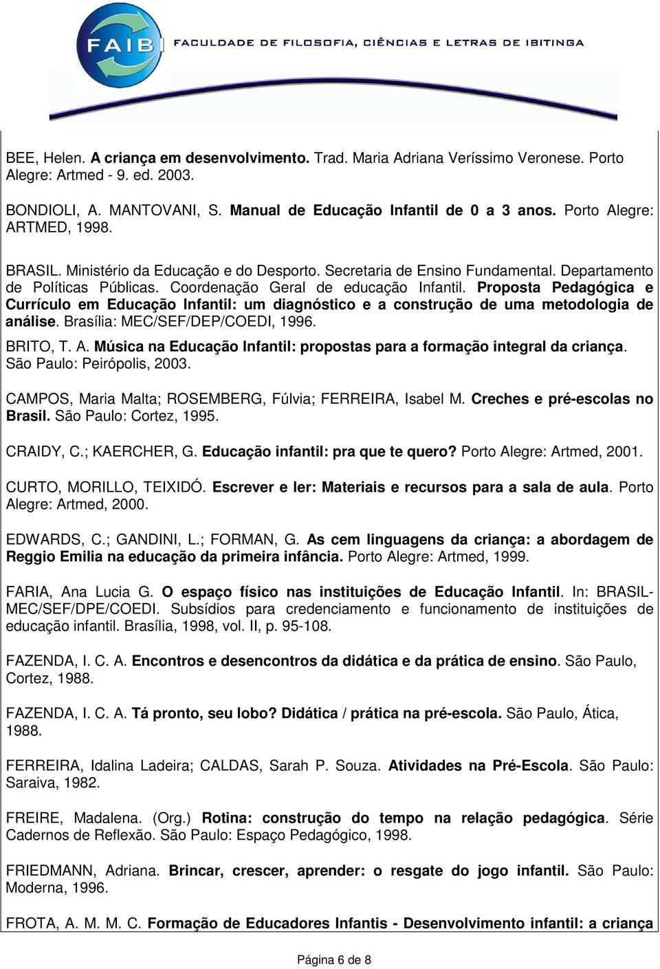 Proposta Pedagógica e Currículo em Educação Infantil: um diagnóstico e a construção de uma metodologia de análise. Brasília: MEC/SEF/DEP/COEDI, 1996. BRITO, T. A.