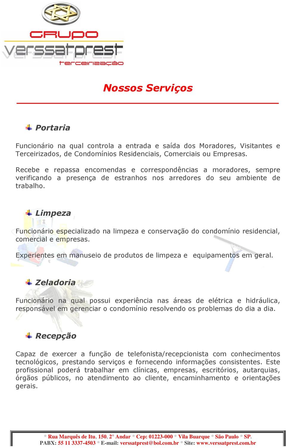 Limpeza Funcionário especializado na limpeza e conservação do condomínio residencial, comercial e empresas. Experientes em manuseio de produtos de limpeza e equipamentos em geral.