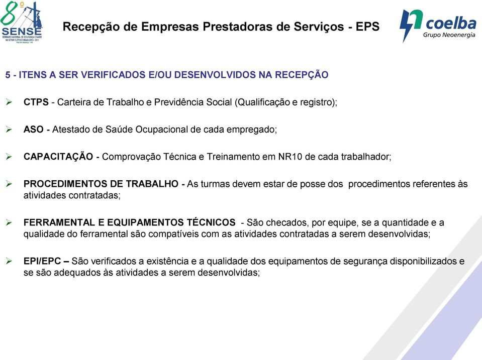 atividades contratadas; FERRAMENTAL E EQUIPAMENTOS TÉCNICOS - São checados, por equipe, se a quantidade e a qualidade do ferramental são compatíveis com as atividades contratadas