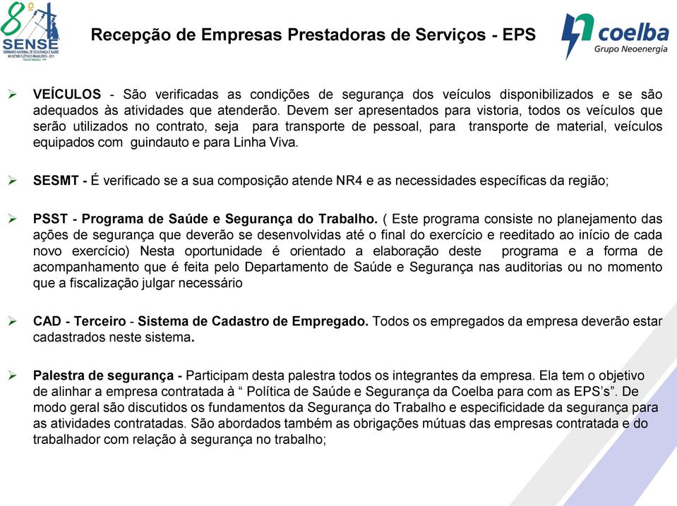 Viva. SESMT - É verificado se a sua composição atende NR4 e as necessidades específicas da região; PSST - Programa de Saúde e Segurança do Trabalho.