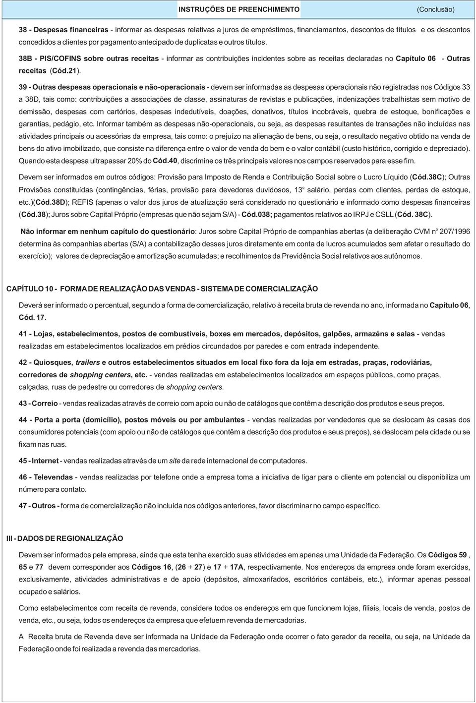 39 - Outras despesas peracinais e nã-peracinais - devem ser infrmadas as despesas peracinais nã registradas ns Códigs 33 a 38D, tais cm: cntribuições a assciações de classe, assinaturas de revistas e