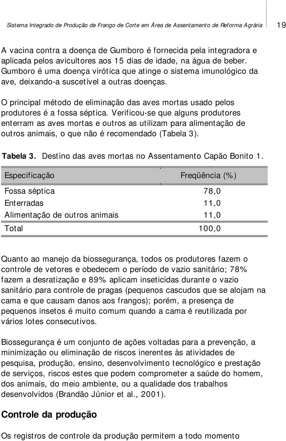 O principal método de eliminação das aves mortas usado pelos produtores é a fossa séptica.