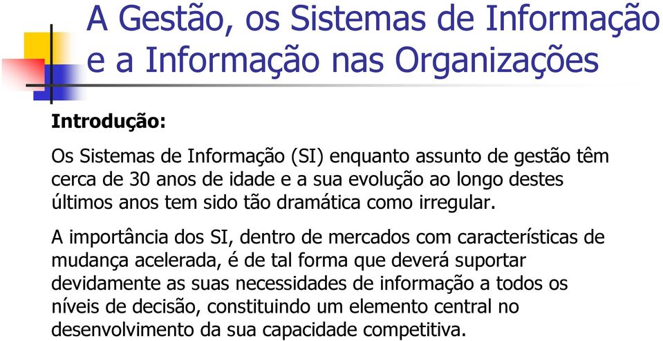 A importância dos SI, dentro de mercados com características de mudança acelerada, é de tal forma que deverá