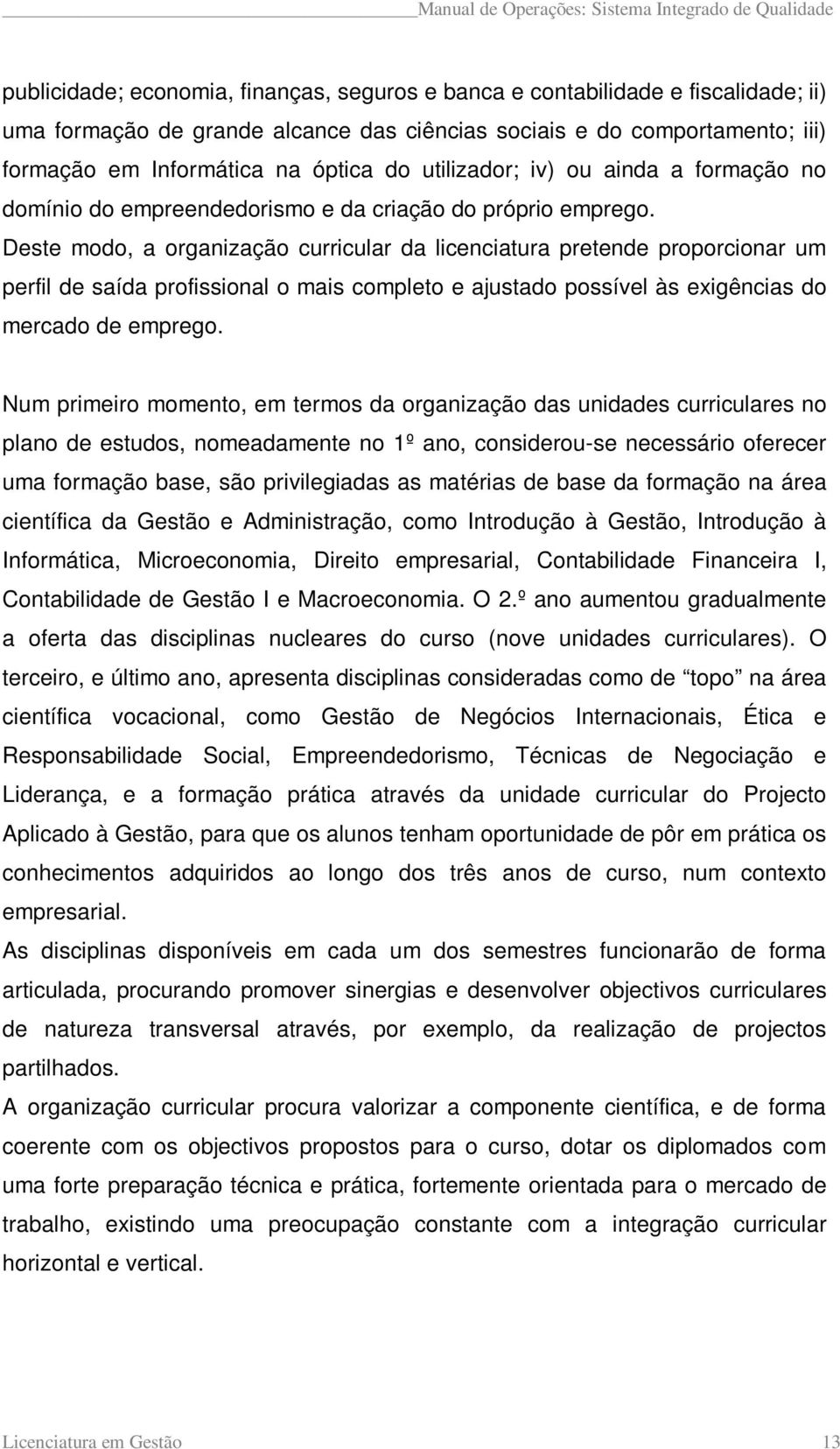 Deste modo, a organização curricular da licenciatura pretende proporcionar um perfil de saída profissional o mais completo e ajustado possível às exigências do mercado de emprego.