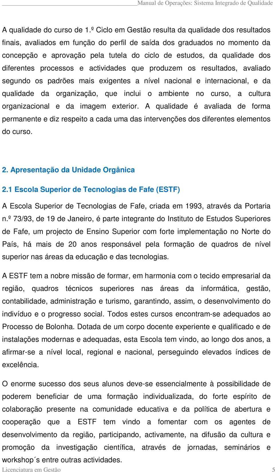 dos diferentes processos e actividades que produzem os resultados, avaliado segundo os padrões mais exigentes a nível nacional e internacional, e da qualidade da organização, que inclui o ambiente no