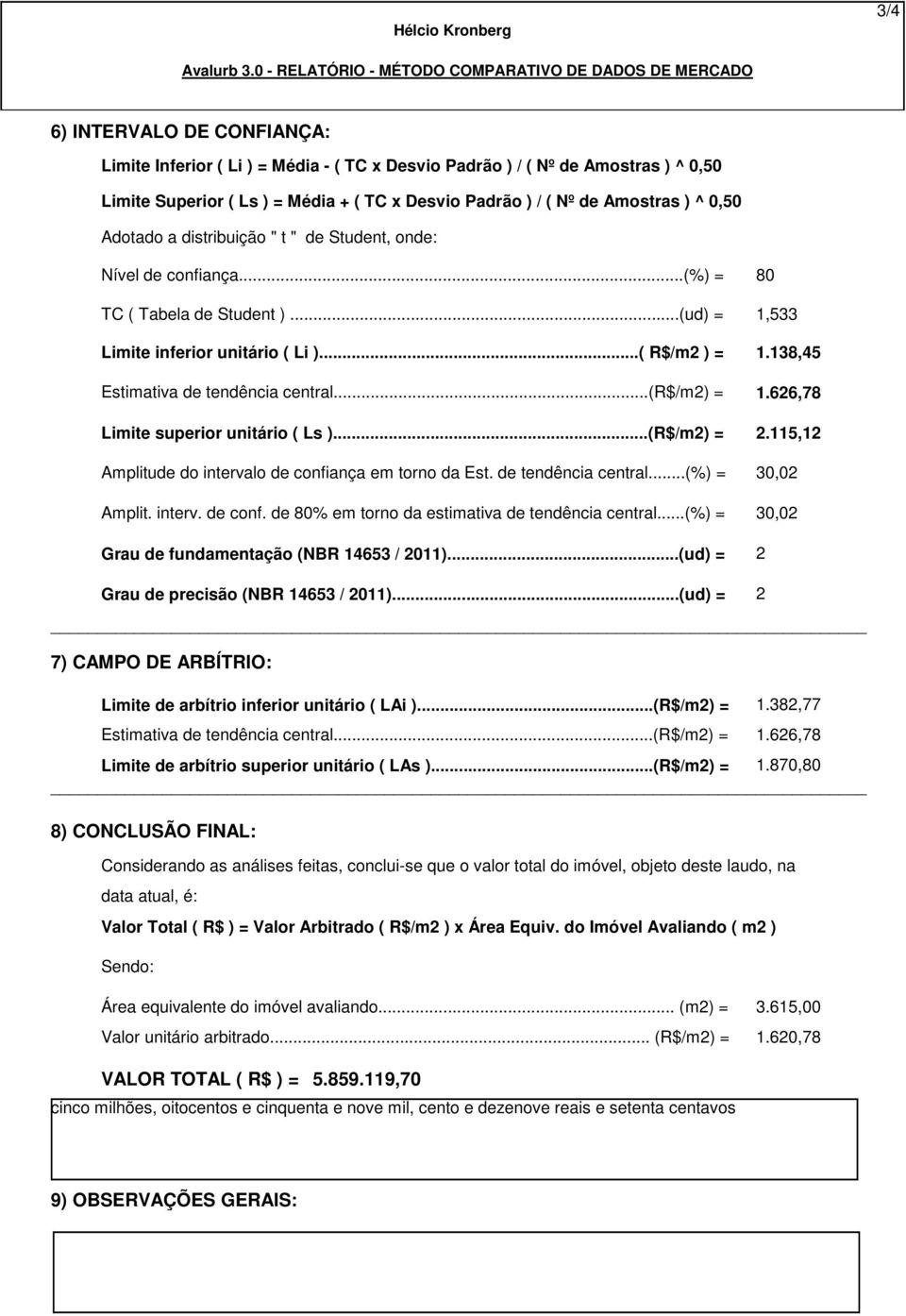 ( TC x Desvio Padrão ) / ( Nº de Amostras ) ^ 0,50 Adotado a distribuição " t " de Student, onde: Nível de confiança...(%) = 80 TC ( Tabela de Student )...(ud) = 1,533 Limite inferior unitário ( Li ).