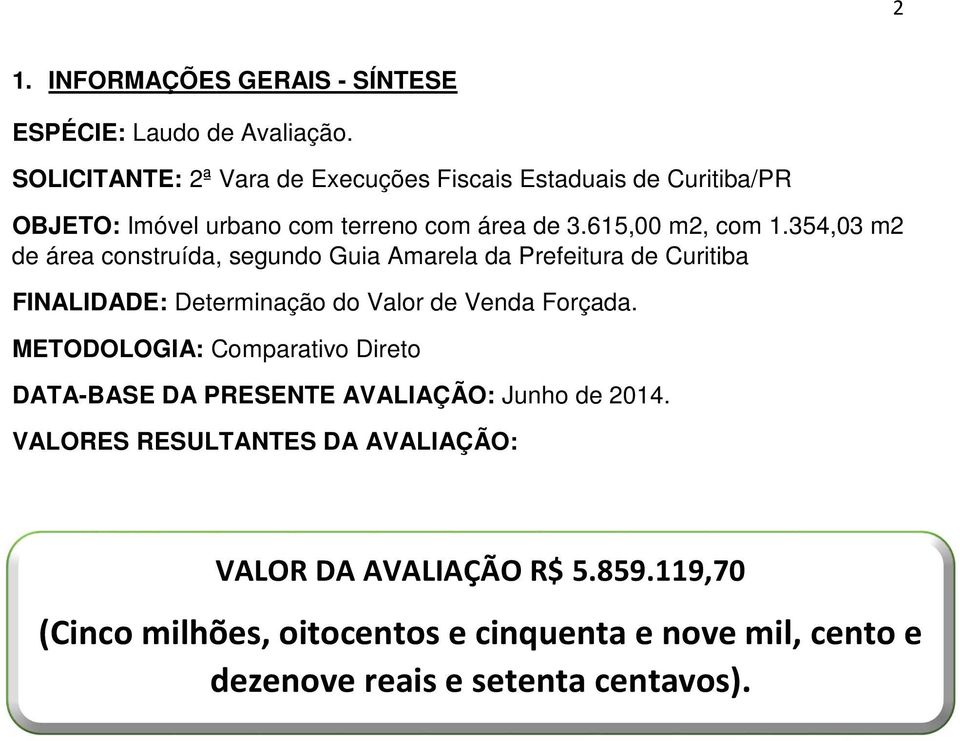 354,03 m2 de área construída, segundo Guia Amarela da Prefeitura de Curitiba FINALIDADE: Determinação do Valor de Venda Forçada.