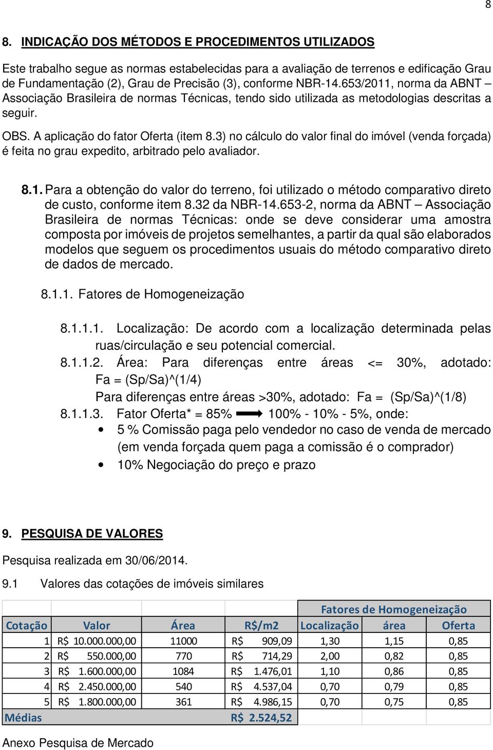 3) no cálculo do valor final do imóvel (venda forçada) é feita no grau expedito, arbitrado pelo avaliador. 8.1.