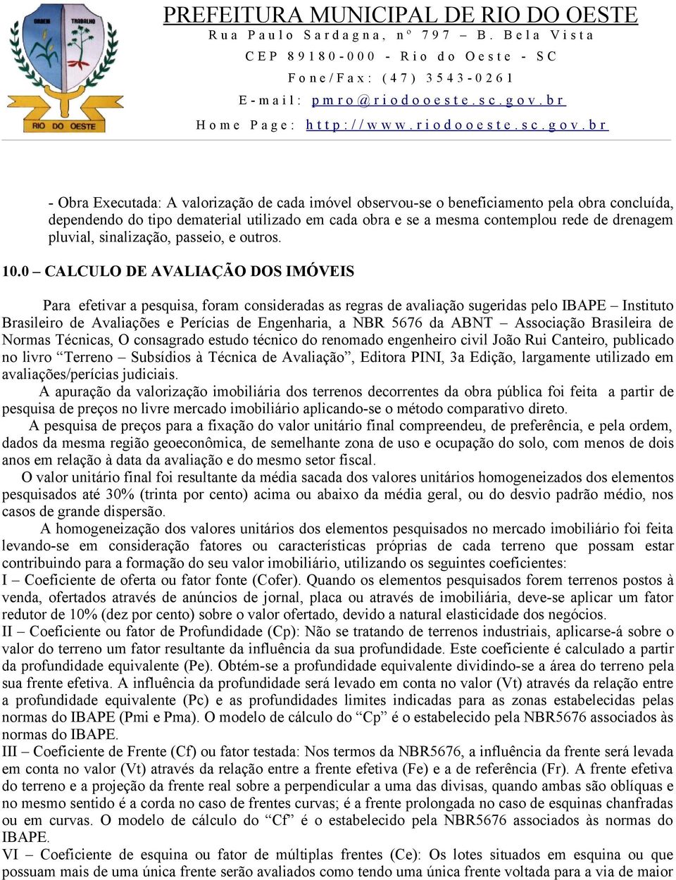 0 CALCULO DE AVALIAÇÃO DOS IMÓVEIS Para efetivar a pesquisa, foram consideradas as regras de avaliação sugeridas pelo IBAPE Instituto Brasileiro de Avaliações e Perícias de Engenharia, a NBR 5676 da