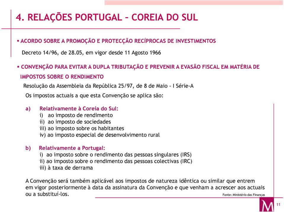 Maio - I Série-A Os impostos actuais a que esta Convenção se aplica são: a) Relativamente à Coreia do Sul: i) ao imposto de rendimento ii) ao imposto de sociedades iii) ao imposto sobre os habitantes