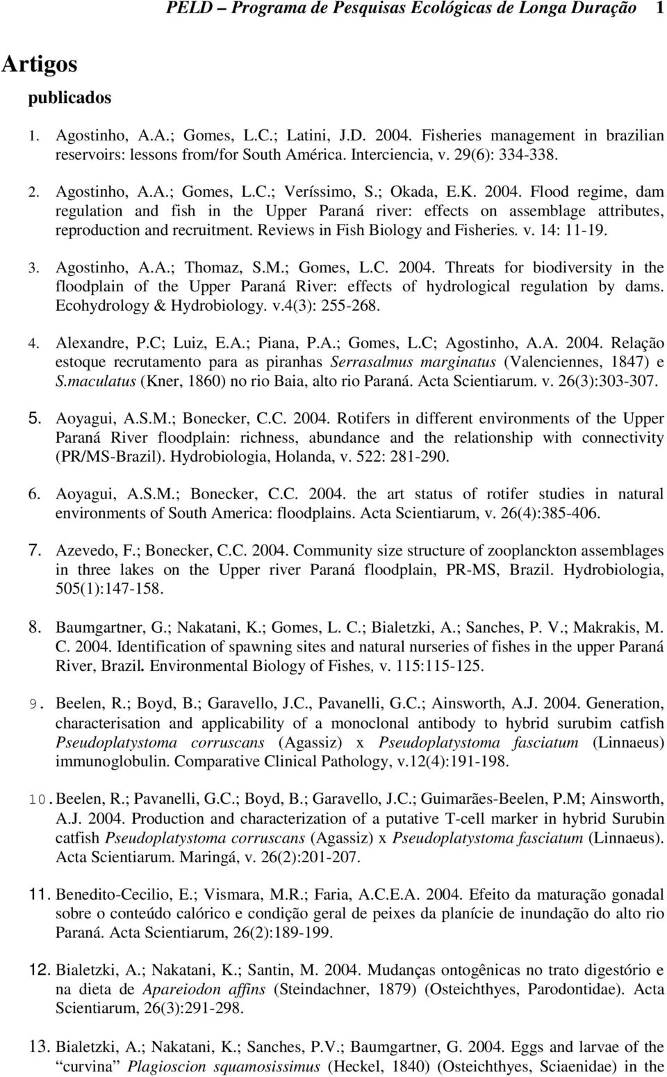 Flood regime, dam regulation and fish in the Upper Paraná river: effects on assemblage attributes, reproduction and recruitment. Reviews in Fish Biology and Fisheries. v. 14: 11-19. 3. Agostinho, A.A.; Thomaz, S.