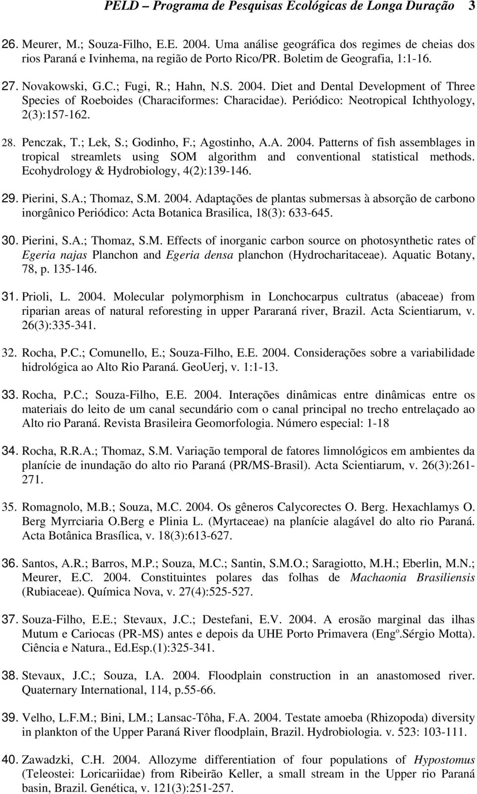 Periódico: Neotropical Ichthyology, 2(3):157-162. 28. Penczak, T.; Lek, S.; Godinho, F.; Agostinho, A.A. 2004.