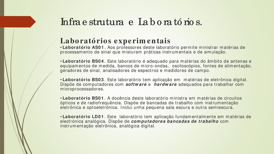 Este laboratório é adequado para matérias do âmbito de antenas e equipamentos de medida, bancos de micro-ondas, osciloscópios, fontes de alimentação, geradores de sinal, analisadores de espectros e