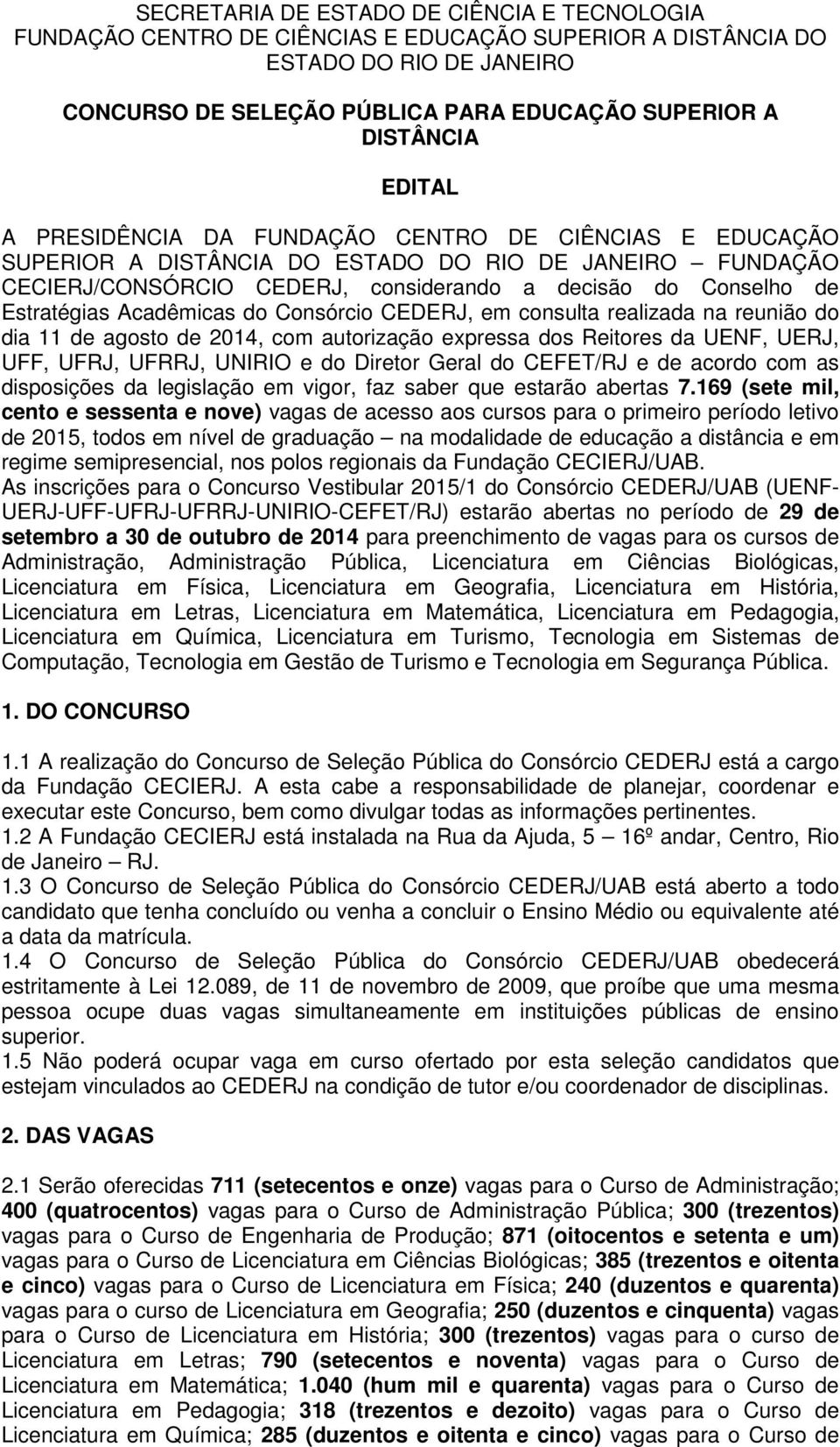 Acadêmicas do Consórcio CEDERJ, em consulta realizada na reunião do dia 11 de agosto de 2014, com autorização expressa dos Reitores da UENF, UERJ, UFF, UFRJ, UFRRJ, UNIRIO e do Diretor Geral do