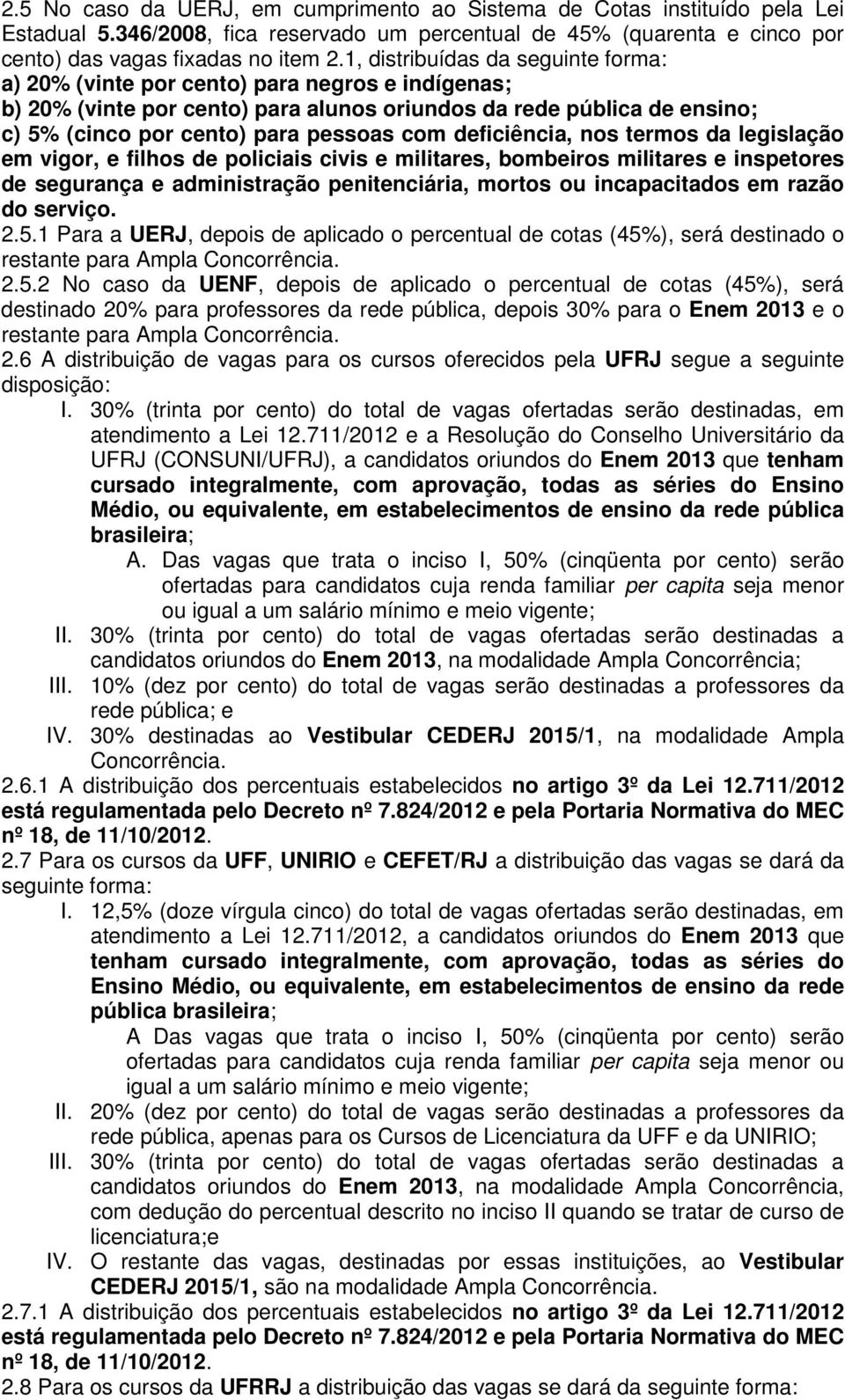 deficiência, nos termos da legislação em vigor, e filhos de policiais civis e militares, bombeiros militares e inspetores de segurança e administração penitenciária, mortos ou incapacitados em razão