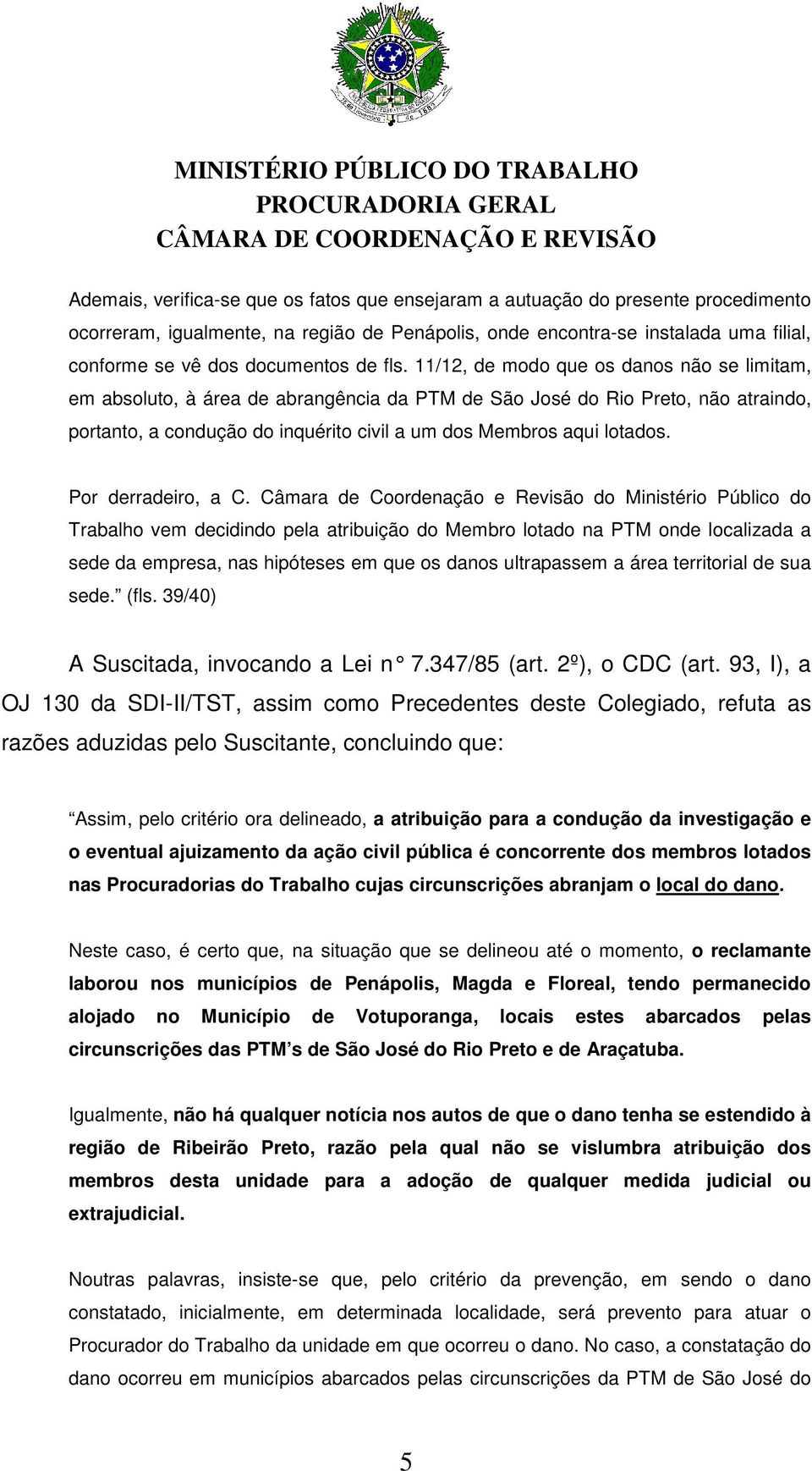 11/12, de modo que os danos não se limitam, em absoluto, à área de abrangência da PTM de São José do Rio Preto, não atraindo, portanto, a condução do inquérito civil a um dos Membros aqui lotados.