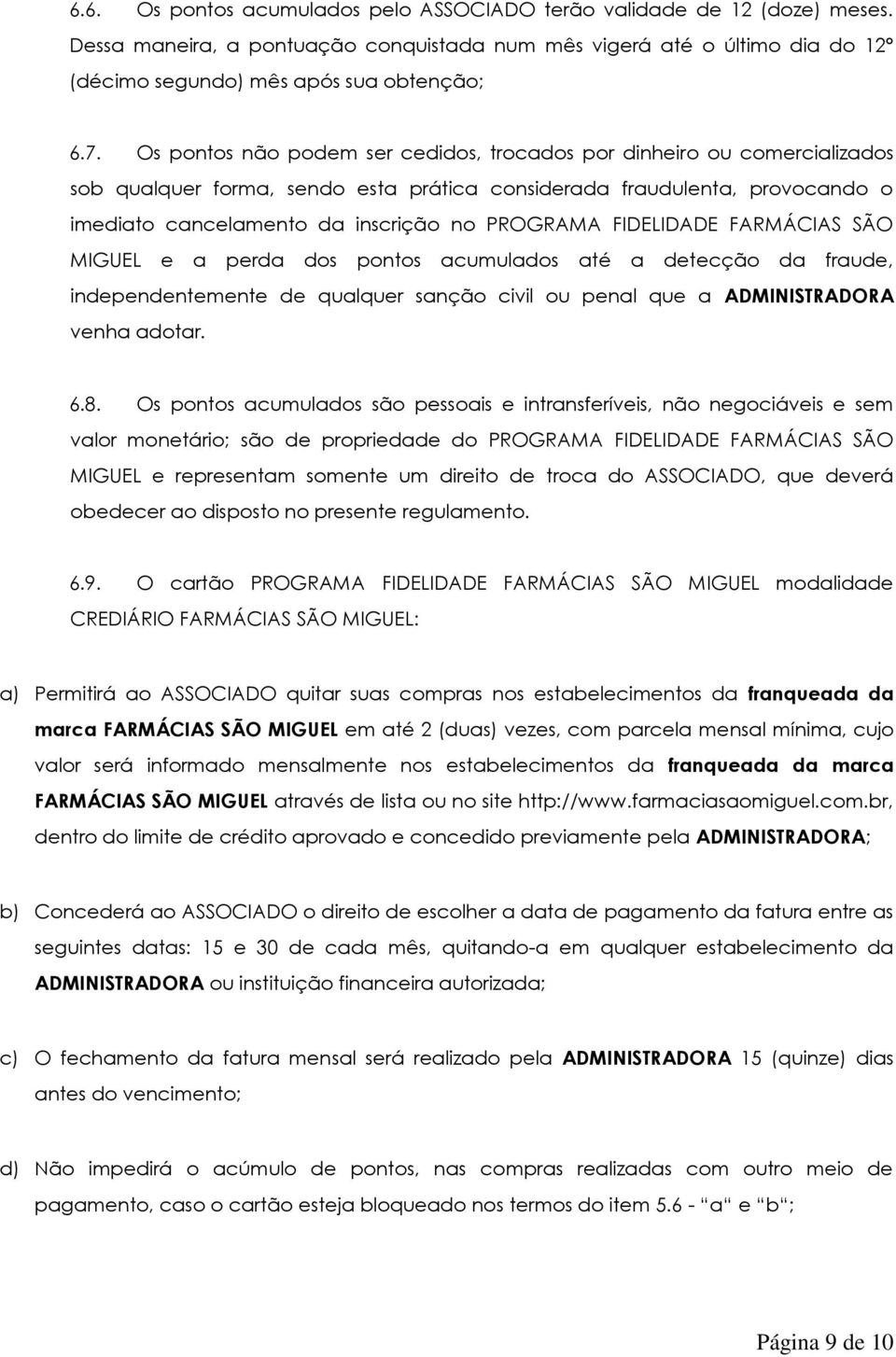 FIDELIDADE FARMÁCIAS SÃO MIGUEL e a perda dos pontos acumulados até a detecção da fraude, independentemente de qualquer sanção civil ou penal que a ADMINISTRADORA venha adotar. 6.8.