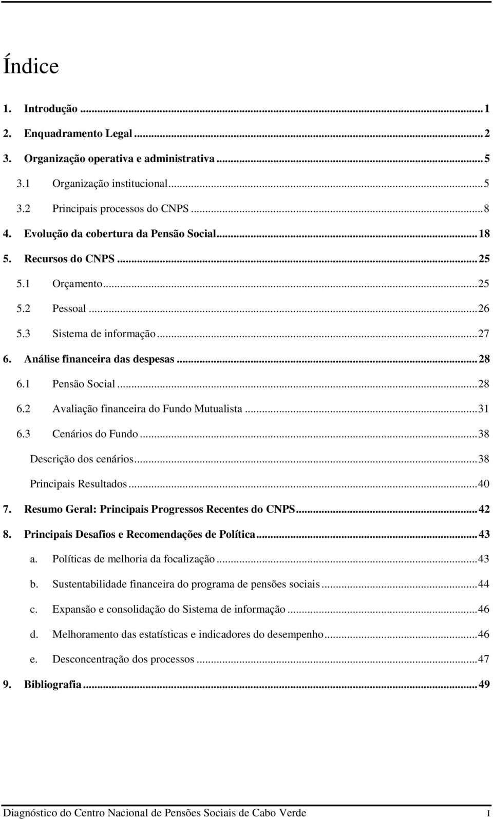 .. 28 6.2 Avaliação financeira do Fundo Mutualista... 31 6.3 Cenários do Fundo... 38 Descrição dos cenários... 38 Principais Resultados... 40 7. Resumo Geral: Principais Progressos Recentes do CNPS.