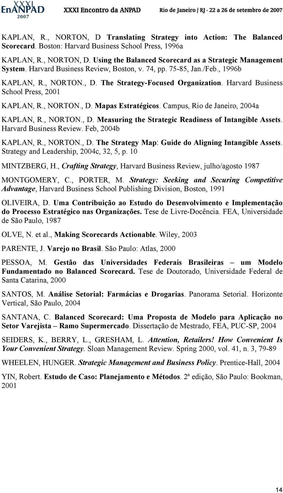 Campus, Rio de Janeiro, 2004a KAPLAN, R., NORTON., D. Measuring the Strategic Readiness of Intangible Assets. Harvard Business Review. Feb, 2004b KAPLAN, R., NORTON., D. The Strategy Map Guide do Aligning Intangible Assets.