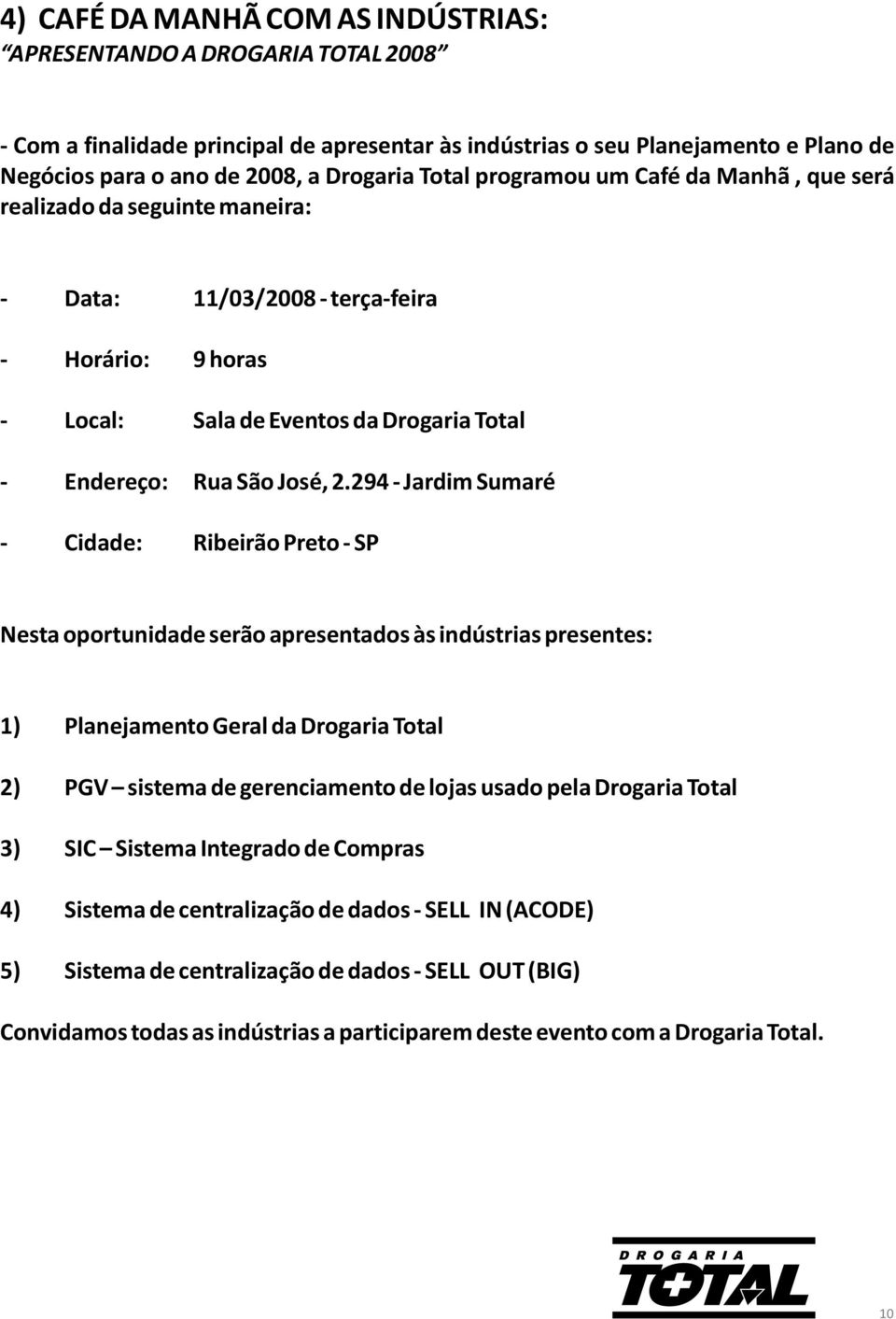 294 - Jardim Sumaré - Cidade: Ribeirão Preto - SP Nesta oportunidade serão apresentados às indústrias presentes: 1) Planejamento Geral da Drogaria Total 2) PGV sistema de gerenciamento de lojas usado